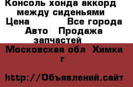 Консоль хонда аккорд 7 между сиденьями › Цена ­ 1 999 - Все города Авто » Продажа запчастей   . Московская обл.,Химки г.